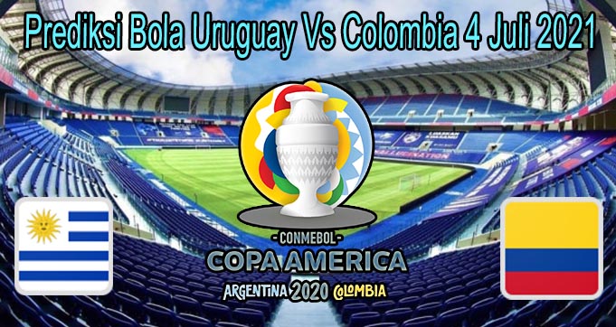 Prediksi Bola Uruguay Vs Colombia 4 Juli 2021