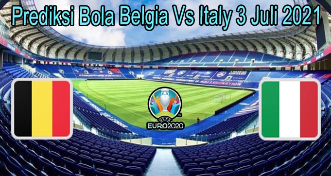 Prediksi Bola Belgia Vs Italy 3 Juli 2021