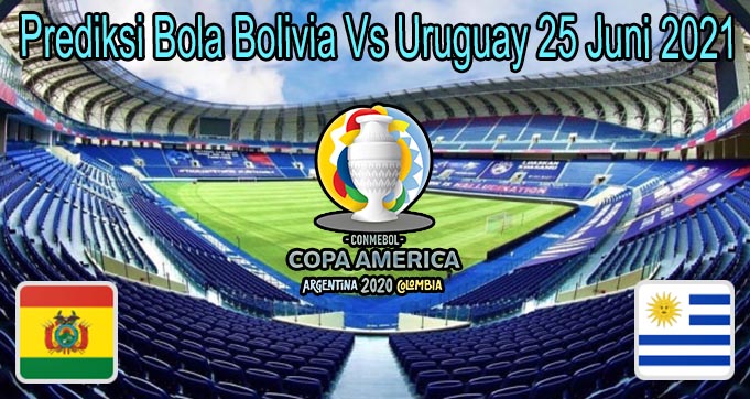 Prediksi Bola Bolivia Vs Uruguay 25 Juni 2021