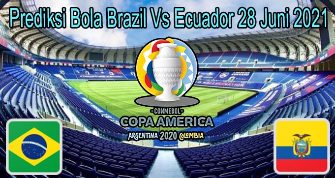 Prediksi Bola Brazil Vs Ecuador 28 Juni 2021