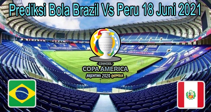 Prediksi Bola Brazil Vs Peru 18 Juni 2021