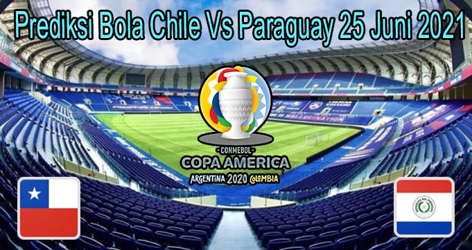 Prediksi Bola Chile Vs Paraguay 25 Juni 2021