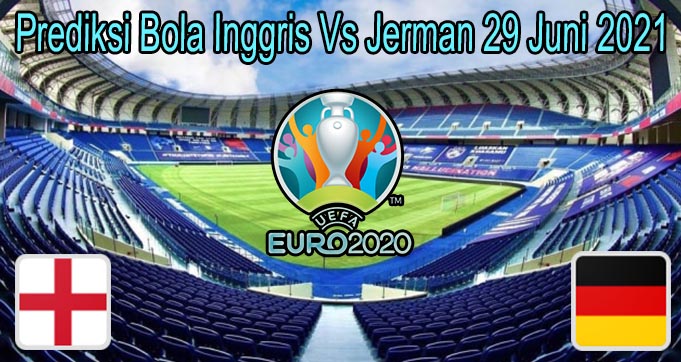 Prediksi Bola Inggris Vs Jerman 29 Juni 2021