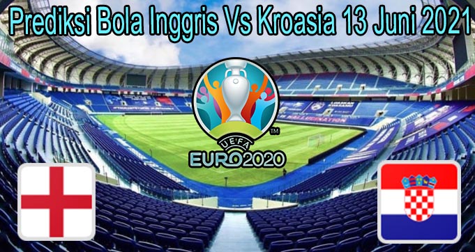 Prediksi Bola Inggris Vs Kroasia 13 Juni 2021