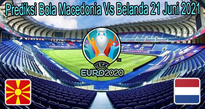 Prediksi Bola Macedonia Vs Belanda 21 Juni 2021