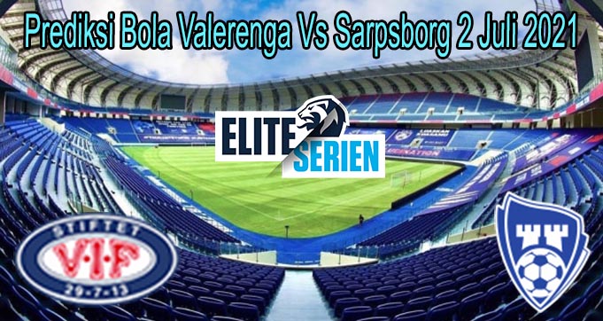 Prediksi Bola Valerenga Vs Sarpsborg 2 Juli 2021