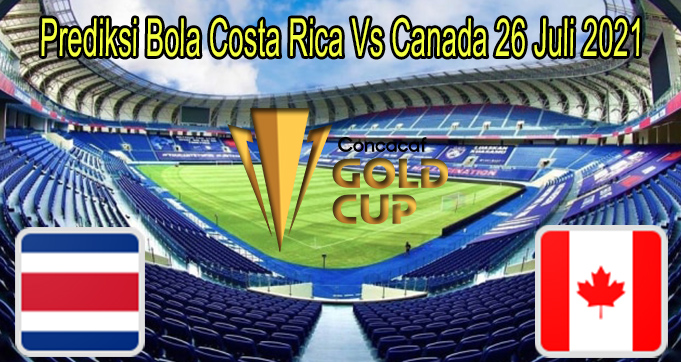 Prediksi Bola Costa Rica Vs Canada 26 Juli 2021