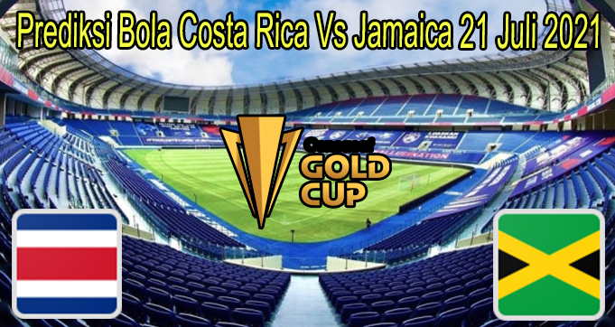 Prediksi Bola Costa Rica Vs Jamaica 21 Juli 2021