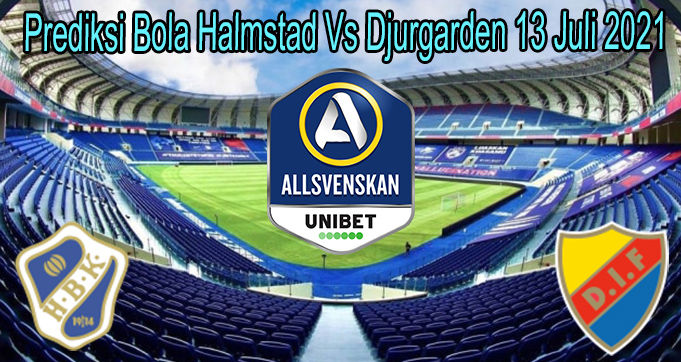 Prediksi Bola Halmstad Vs Djurgarden 13 Juli 2021