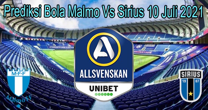 Prediksi Bola Malmo Vs Sirius 10 Juli 2021