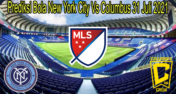 Prediksi Bola New York City Vs Columbus 31 Juli 2021