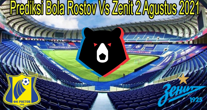 Prediksi Bola Rostov Vs Zenit 2 Agustus 2021