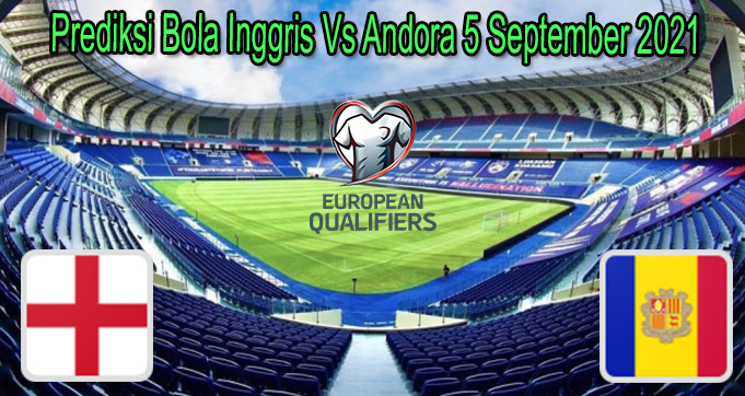 Prediksi Bola Inggris Vs Andora 5 September 2021