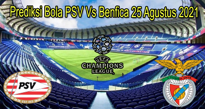 Prediksi Bola PSV Vs Benfica 25 Agustus 2021