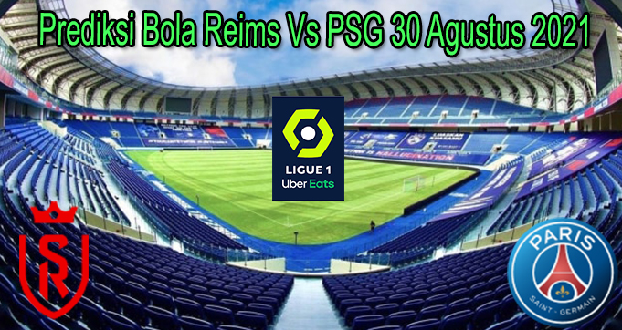 Prediksi Bola Reims Vs PSG 30 Agustus 2021