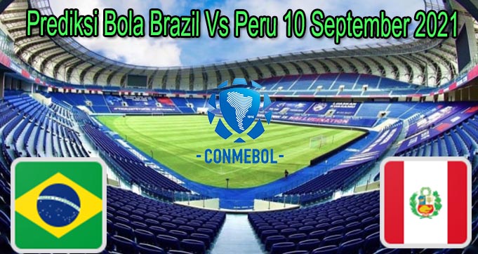 Prediksi Bola Brazil Vs Peru 10 September 2021