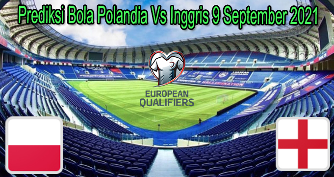 Prediksi Bola Polandia Vs Inggris 9 September 2021