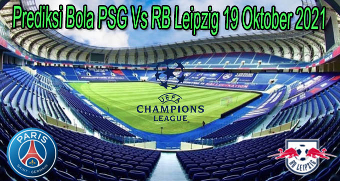 Prediksi Bola PSG Vs RB Leipzig 19 Oktober 2021