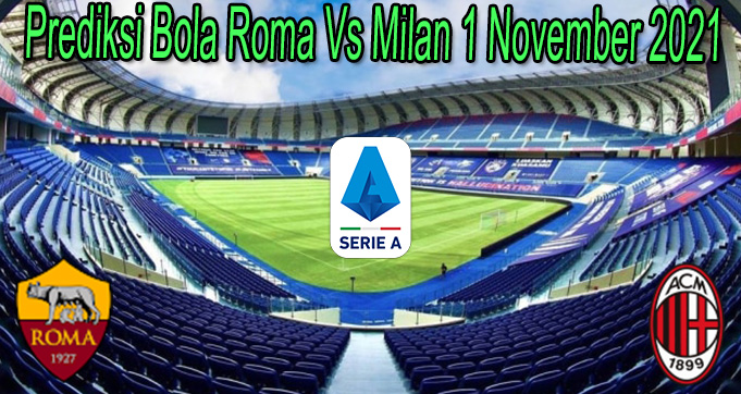 Prediksi Bola Roma Vs Milan 1 November 2021