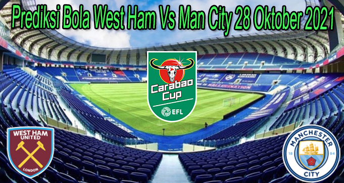 Prediksi Bola West Ham Vs Man City 28 Oktober 2021