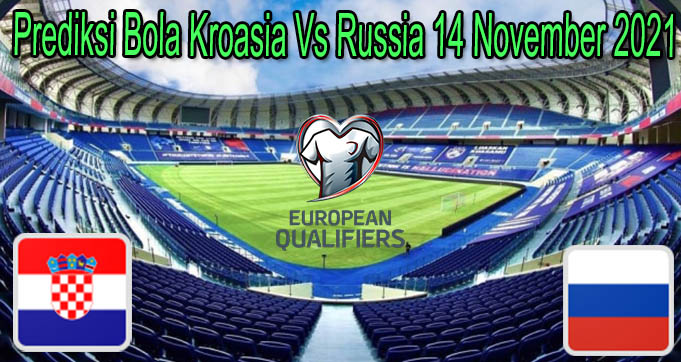 Prediksi Bola Kroasia Vs Russia 14 November 2021