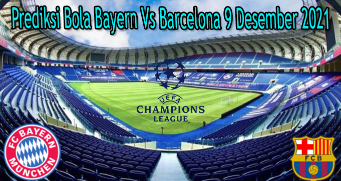 Prediksi Bola Bayern Vs Barcelona 9 Desember 2021