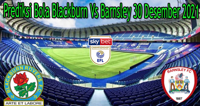 Prediksi Bola Blackburn Vs Barnsley 30 Desember 2021