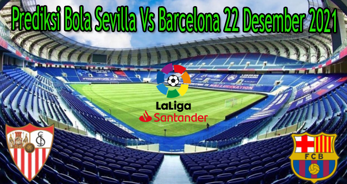 Prediksi Bola Sevilla Vs Barcelona 22 Desember 2021