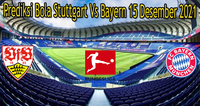 Prediksi Bola Stuttgart Vs Bayern 15 Desember 2021