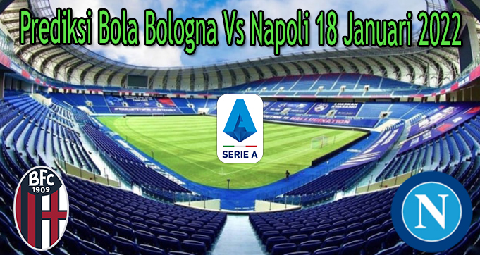 Prediksi Bola Bologna Vs Napoli 18 Januari 2022