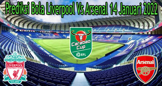 Prediksi Bola Liverpool Vs Arsenal 14 Januari 2022