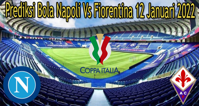 Prediksi Bola Napoli Vs Fiorentina 12 Januari 2022