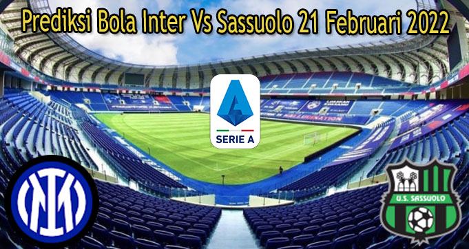 Prediksi Bola Inter Vs Sassuolo 21 Februari 2022