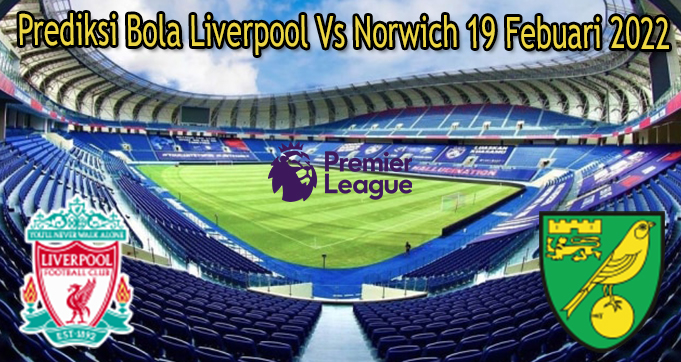 Prediksi Bola Liverpool Vs Norwich 19 Febuari 2022