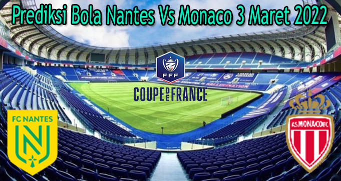 Prediksi Bola Nantes Vs Monaco 3 Maret 2022