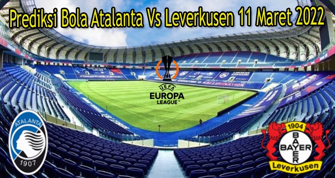 Prediksi Bola Atalanta Vs Leverkusen 11 Maret 2022