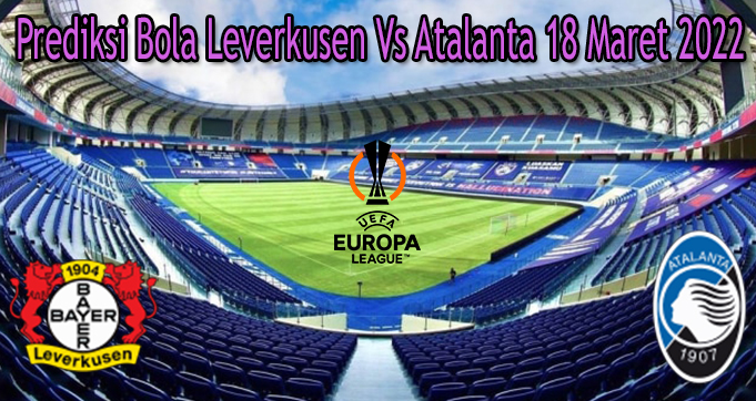 Prediksi Bola Leverkusen Vs Atalanta 18 Maret 2022 di situs rankkite.com/ dirangkum berdasarkan bocoran bola terakurat