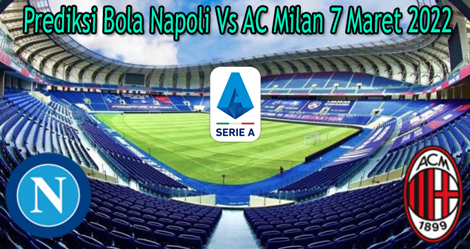 Prediksi Bola Napoli Vs AC Milan 7 Maret 2022