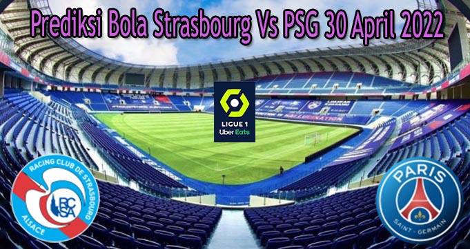 Prediksi Bola Strasbourg Vs PSG 30 April 2022