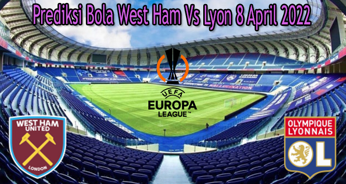 Prediksi Bola West Ham Vs Lyon 8 April 2022