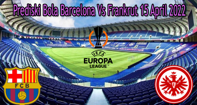 Prediski Bola Barcelona Vs Frankrut 15 April 2022