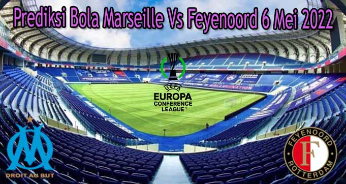 Prediksi Bola Marseille Vs Feyenoord 6 Mei 2022